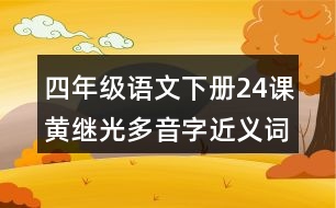 四年級(jí)語(yǔ)文下冊(cè)24課黃繼光多音字近義詞反義詞