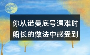 你從諾曼底號(hào)遇難時(shí)船長(zhǎng)的做法中感受到他怎樣的品質(zhì)？