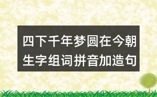 四下千年夢(mèng)圓在今朝生字組詞拼音加造句