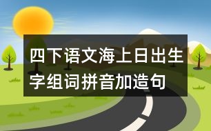 四下語文海上日出生字組詞拼音加造句