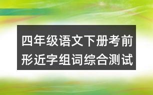 四年級(jí)語文下冊考前形近字組詞綜合測試題