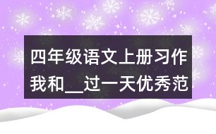 四年級語文上冊習(xí)作：我和__過一天優(yōu)秀范文2則