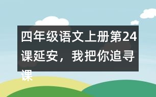 四年級語文上冊第24課延安，我把你追尋課堂筆記之本課重難點