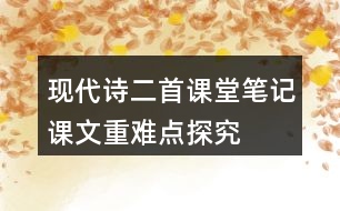 現(xiàn)代詩二首課堂筆記課文重難點(diǎn)探究