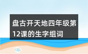 盤(pán)古開(kāi)天地四年級(jí)第12課的生字組詞