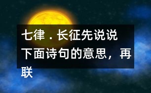 七律 . 長征先說說下面詩句的意思，再聯(lián)系加點的詞語，體會詩句表達了詩人怎樣的情感。