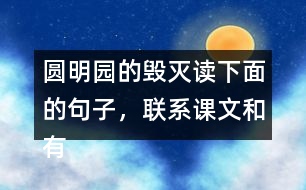 圓明園的毀滅讀下面的句子，聯(lián)系課文和有關資料，說說從加點的詞語中體會到什么。