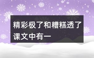 “精彩極了”和“糟糕透了”課文中有一些含義深刻的句子，找出來聯(lián)系生活實際體會體會。