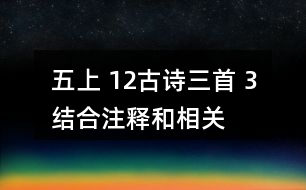 五上 12、古詩三首 3、結(jié)合注釋和相關(guān)資料，說說下列詩句的意思，再想想它們表達(dá)了詩人怎樣的感情。