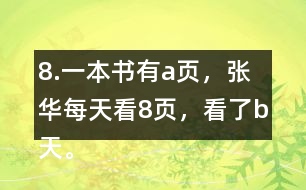 8.一本書有a頁，張華每天看8頁，看了b天。