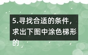 5.尋找合適的條件，求出下圖中涂色梯形的面積。（單位：cm）