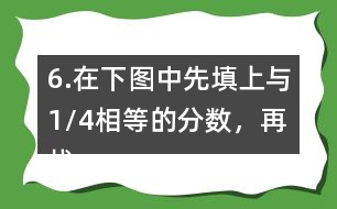 6.在下圖中先填上與1/4相等的分?jǐn)?shù)，再找出另一組相等的分?jǐn)?shù)，寫在圖中對(duì)應(yīng)的位置上。