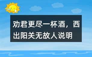 “勸君更盡一杯酒，西出陽關無故人”說明了什么感情