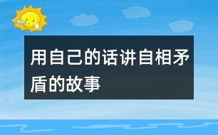 用自己的話(huà)講自相矛盾的故事