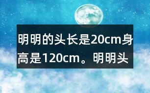 明明的頭長(zhǎng)是20cm,身高是120cm。明明頭長(zhǎng)是身高的幾分之幾?