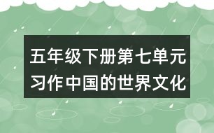 五年級下冊第七單元習(xí)作：中國的世界文化遺產(chǎn)教學(xué)設(shè)計(jì)