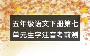 五年級(jí)語(yǔ)文下冊(cè)第七單元生字注音考前測(cè)試題目答案