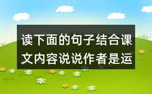 讀下面的句子結(jié)合課文內(nèi)容說(shuō)說(shuō)作者是運(yùn)用哪些說(shuō)明方法介紹太陽(yáng)的體會(huì)這樣寫(xiě)的