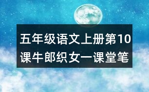 五年級(jí)語文上冊第10課牛郎織女一課堂筆記之本課重難點(diǎn)