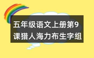 五年級(jí)語(yǔ)文上冊(cè)第9課獵人海力布生字組詞與多音字