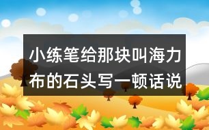 小練筆：給那塊叫海力布的石頭寫一頓話說說來歷