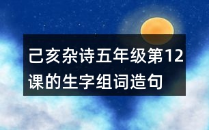 己亥雜詩(shī)五年級(jí)第12課的生字組詞造句