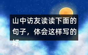 山中訪友讀讀下面的句子，體會這樣寫的好處。再從課文中找出類似的句子，并抄下來。