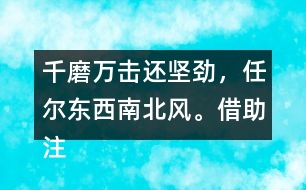 千磨萬(wàn)擊還堅(jiān)勁，任爾東西南北風(fēng)。借助注釋，說(shuō)說(shuō)詩(shī)句的意思