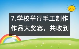 7.學(xué)校舉行手工制作作品大獎(jiǎng)賽，共收到手工作品240件。（1）把下表填寫完整。