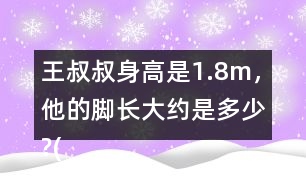 王叔叔身高是1.8m，他的腳長(zhǎng)大約是多少?(結(jié)果保留兩位小數(shù))