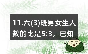 11.六(3)班男、女生人數(shù)的比是5:3，已知男生比女生多14人。