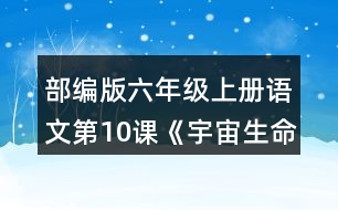部編版六年級上冊語文第10課《宇宙生命之謎》 如果你想探究下面這些問題，會(huì)怎樣閱讀這篇文章？
