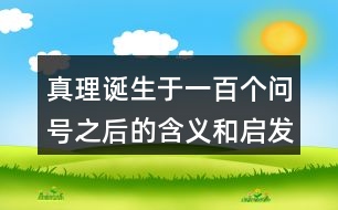 真理誕生于一百個問號之后的含義和啟發(fā)