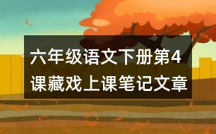 六年級(jí)語(yǔ)文下冊(cè)第4課藏戲上課筆記：文章主題與分段大意