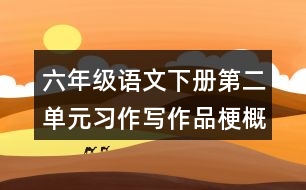 六年級語文下冊第二單元習(xí)作：寫作品梗概400字范文二篇