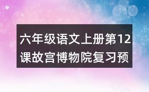 六年級語文上冊第12課故宮博物院復(fù)習(xí)預(yù)習(xí)重難點歸納筆記