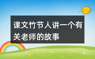 課文竹節(jié)人講一個(gè)有關(guān)老師的故事