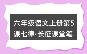 六年級(jí)語文上冊(cè)第5課七律·長(zhǎng)征課堂筆記近義詞反義詞