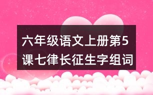 六年級語文上冊第5課七律長征生字組詞與近反義詞