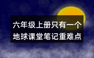 六年級(jí)上冊只有一個(gè)地球課堂筆記重難點(diǎn)分析