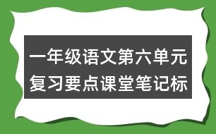 一年級語文第六單元復(fù)習(xí)要點課堂筆記標(biāo)點