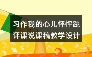 習(xí)作：我的心兒怦怦跳評(píng)課說課稿教學(xué)設(shè)計(jì)及記錄