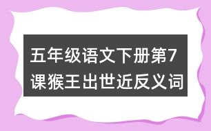 五年級(jí)語(yǔ)文下冊(cè)第7課猴王出世近反義詞多音字