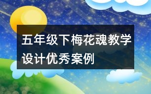 五年級(jí)下梅花魂教學(xué)設(shè)計(jì)優(yōu)秀案例