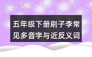 五年級(jí)下冊(cè)刷子李常見多音字與近反義詞