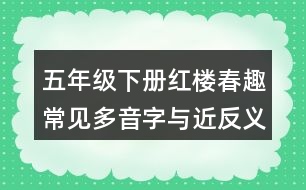 五年級(jí)下冊(cè)紅樓春趣常見(jiàn)多音字與近反義詞