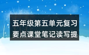 五年級(jí)第五單元復(fù)習(xí)要點(diǎn)課堂筆記讀寫(xiě)提示