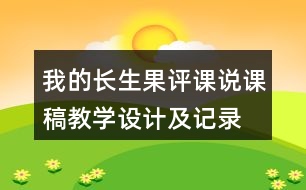 我的長(zhǎng)生果評(píng)課說(shuō)課稿教學(xué)設(shè)計(jì)及記錄