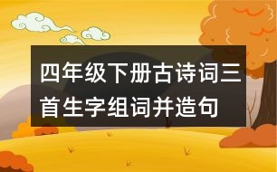 四年級(jí)下冊(cè)古詩詞三首生字組詞并造句