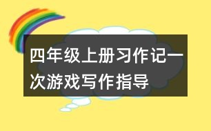 四年級上冊習(xí)作：記一次游戲?qū)懽髦笇?dǎo)